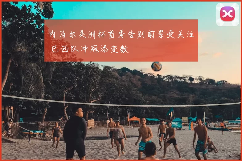 内马尔美洲杯首秀告别前景受关注 巴西队冲冠添变数