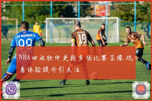 NBA回放软件更新多场比赛录像 观看体验提升引关注