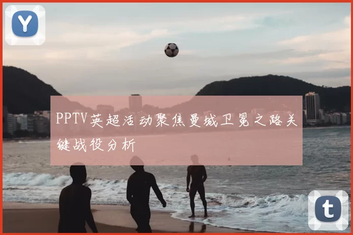 PPTV英超活动聚焦曼城卫冕之路关键战役分析