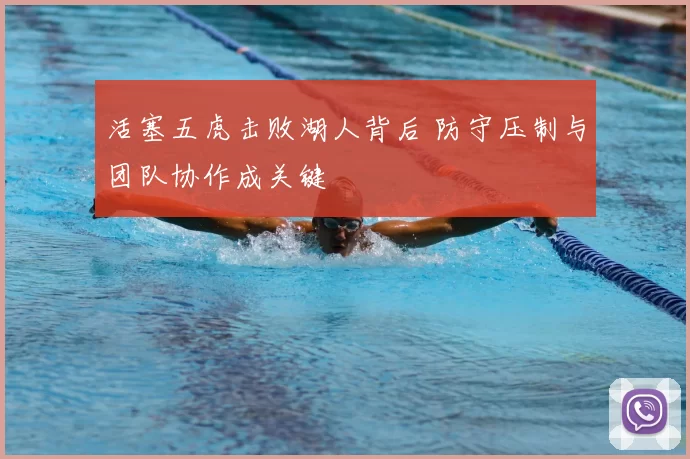 活塞五虎击败湖人背后 防守压制与团队协作成关键