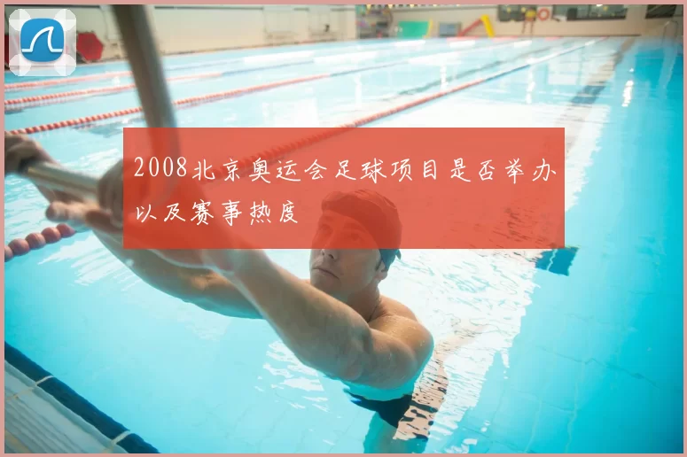 2008北京奥运会足球项目是否举办以及赛事热度