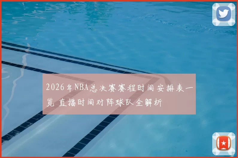 2026年NBA总决赛赛程时间安排表一览 直播时间对阵球队全解析