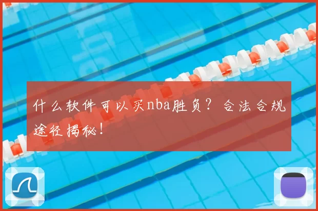 什么软件可以买nba胜负?合法合规途径揭秘!