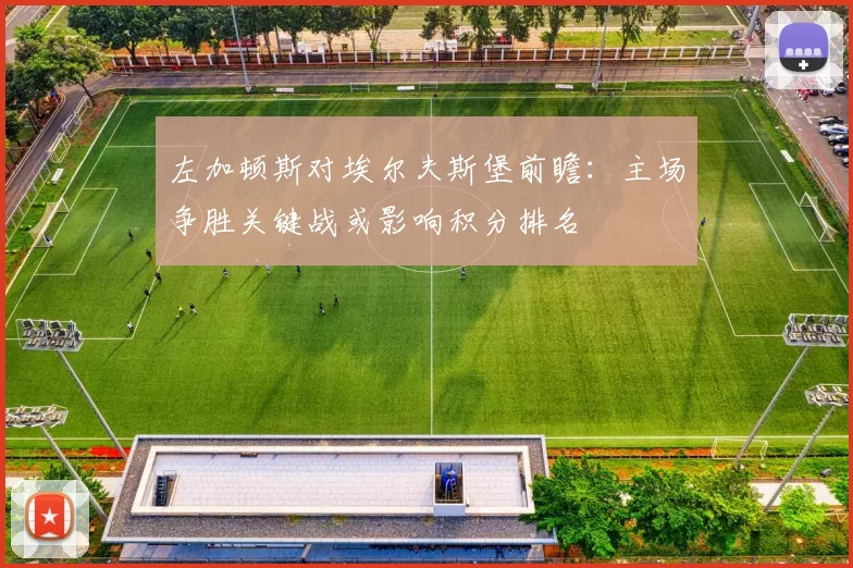 左加顿斯对埃尔夫斯堡前瞻：主场争胜关键战或影响积分排名