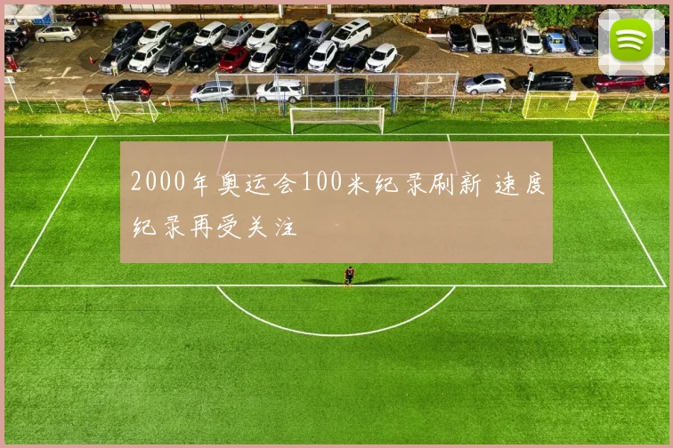 2000年奥运会100米纪录刷新 速度纪录再受关注