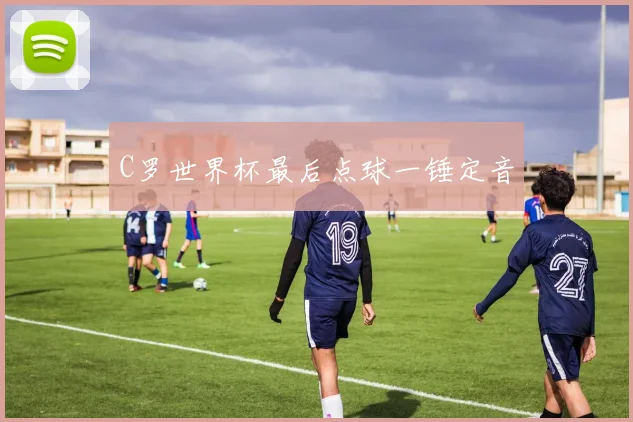 C罗世界杯最后点球一锤定音