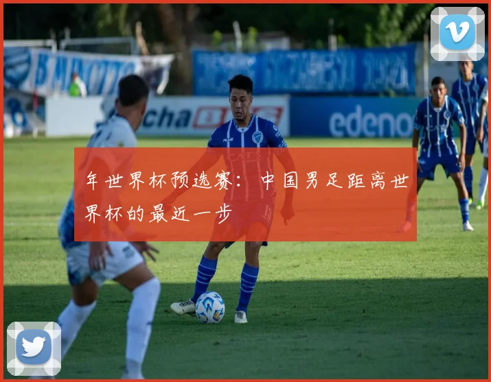 年世界杯预选赛：中国男足距离世界杯的最近一步