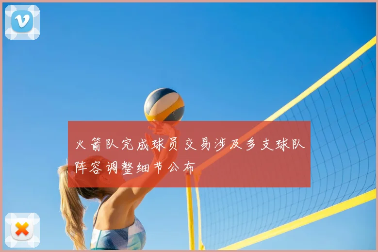 火箭队完成球员交易涉及多支球队阵容调整细节公布