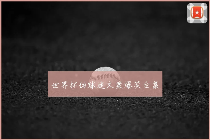 世界杯伪球迷文案爆笑合集