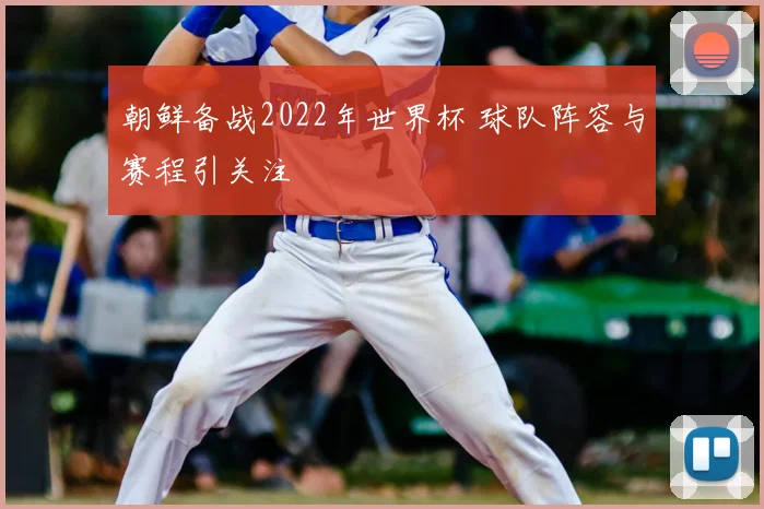 朝鲜备战2022年世界杯 球队阵容与赛程引关注