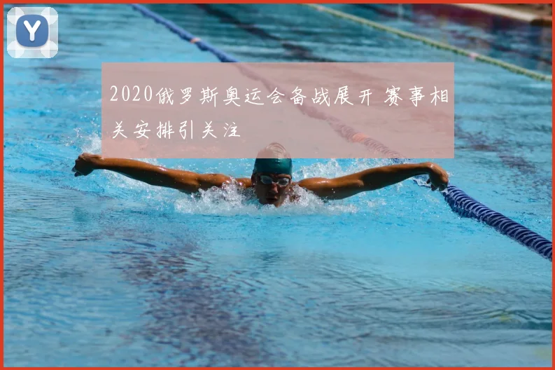 2020俄罗斯奥运会备战展开 赛事相关安排引关注