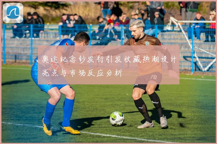 奥运纪念钞发行引发收藏热潮设计亮点与市场反应分析