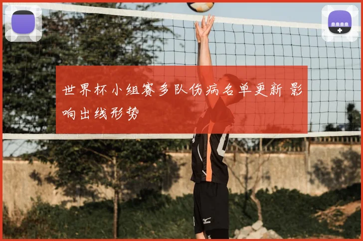 世界杯小组赛多队伤病名单更新 影响出线形势