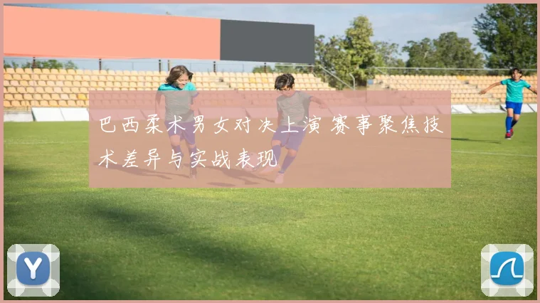 巴西柔术男女对决上演 赛事聚焦技术差异与实战表现