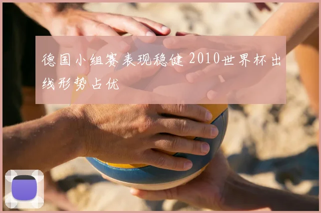 德国小组赛表现稳健 2010世界杯出线形势占优