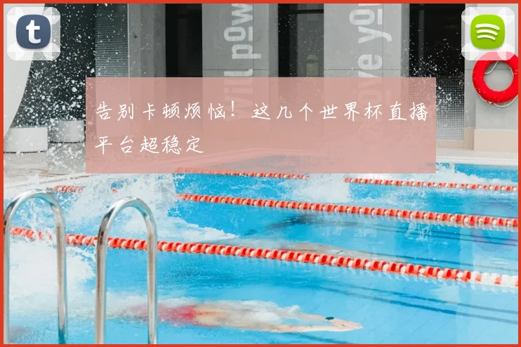告别卡顿烦恼!这几个世界杯直播平台超稳定